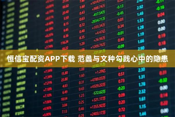 恒信宝配资APP下载 范蠡与文种勾践心中的隐患